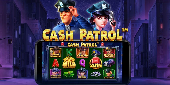 Tips Ampuh Slot Cash Patrol Mendapat Maxwin Besar